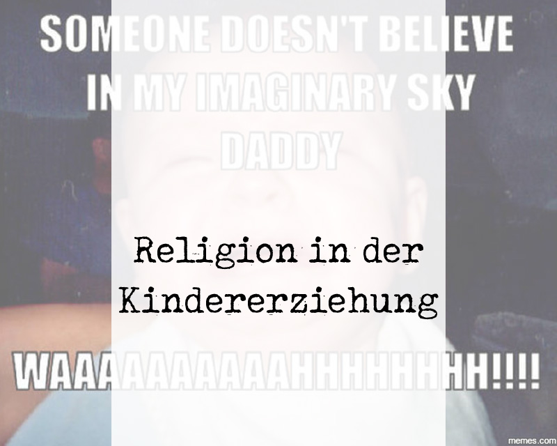 Wieviel Religion verträgt die Kindererziehung?